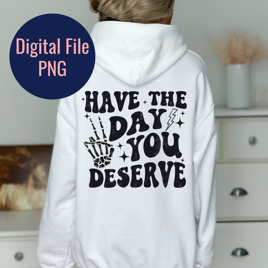 Have the Day you Deserve